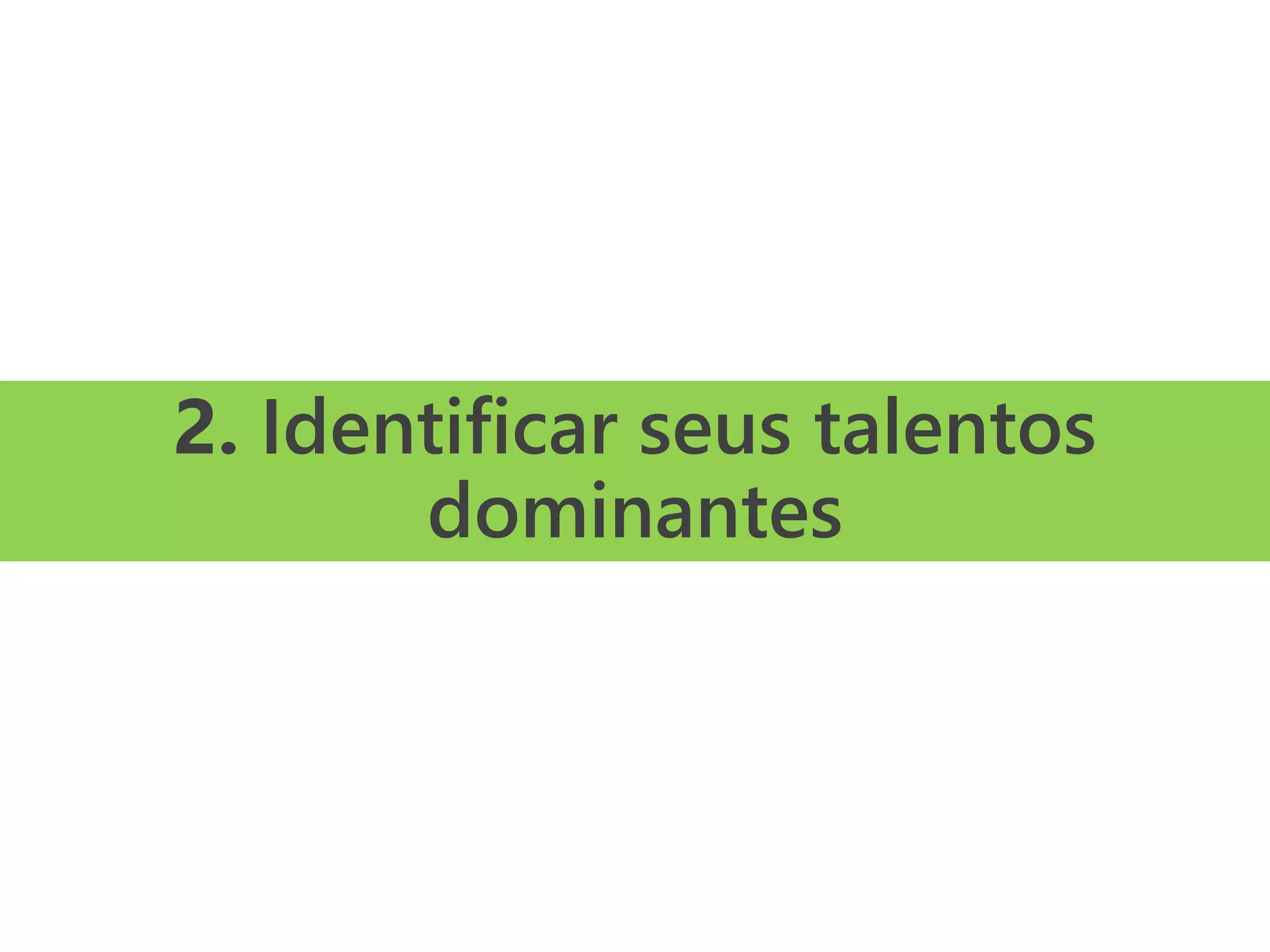 2. Identificar seus talentos
dominantes
 