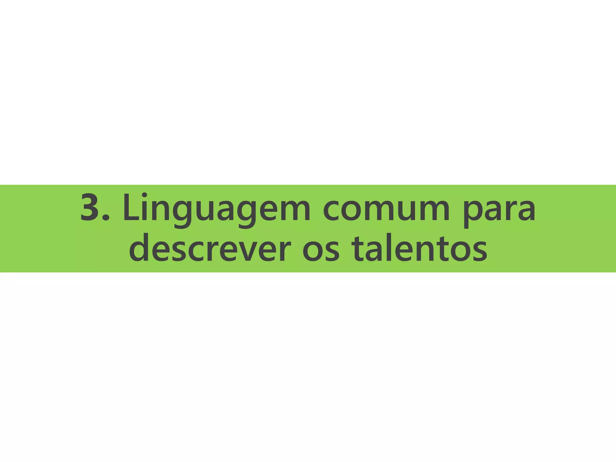 3. Linguagem comum para
descrever os talentos
 