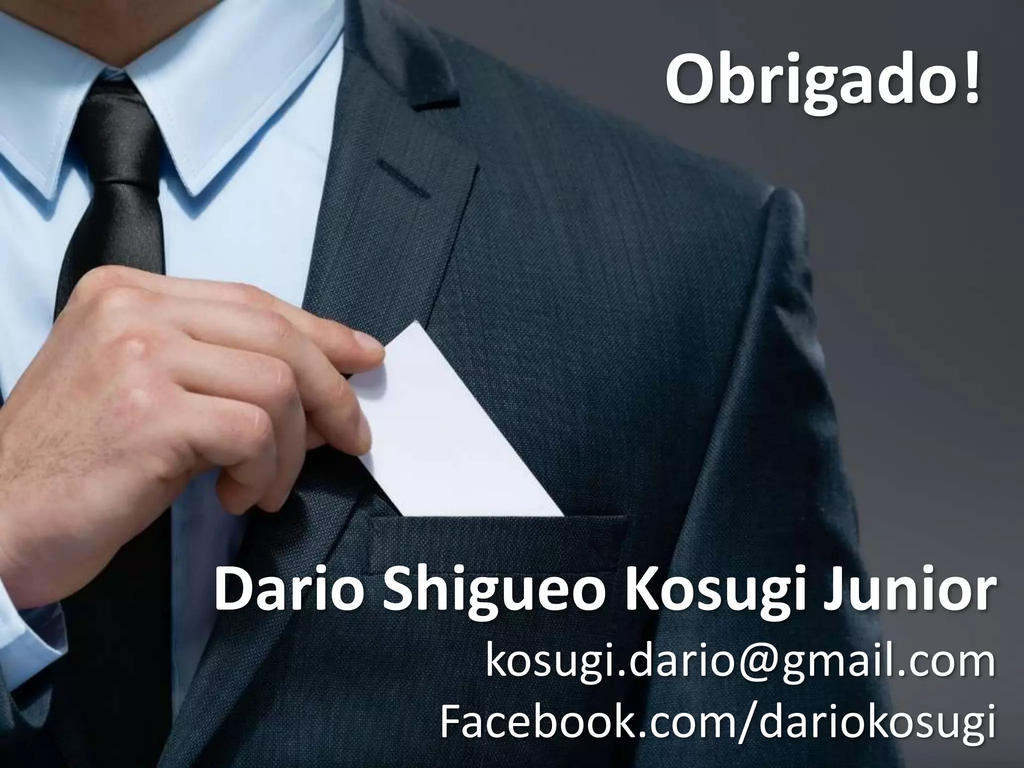 Obrigado!
Dario Shigueo Kosugi Junior
kosugi.dario@gmail.com
Facebook.com/dariokosugi
 
