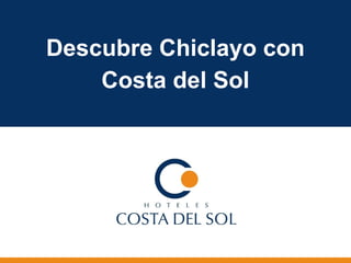 Descubre Chiclayo con
Costa del Sol
 