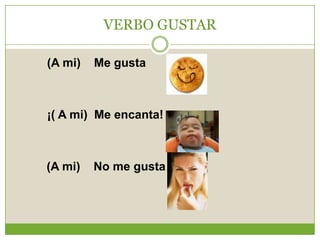 VERBO GUSTAR           (A mi)    Me gusta          ¡( A mi)  Me encanta!	       (A mi)    No me gusta