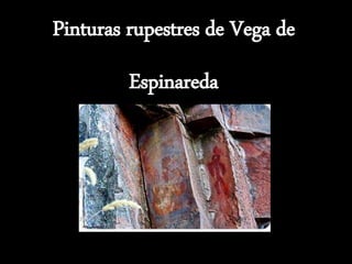 Pinturas rupestres de Vega de
Espinareda
 