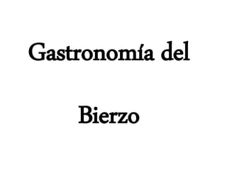 Gastronomía del
Bierzo
 