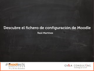 Descubre el fichero de configuración de Moodle
Raúl Martínez
 