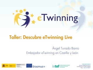 Ángel Turrado Barrio
Embajador eTwinning en Castilla y León
Taller: Descubre eTwinning Live
www.etwinning.es
asistencia@etwinning.es
Torrelaguna 58, 28027 Madrid
Tfno: +34 913778377
 