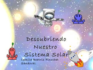 Descubriendo Nuestro   Sistema Solar  Camila Beatriz Pinochet Sandoval . 