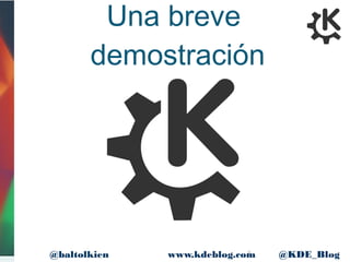 8www.kdeblog.com @KDE_Blog@baltolkien
Una breve
demostración
 