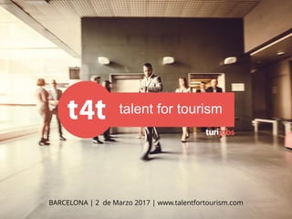 talent for tourism
BARCELONA | 2 de Marzo 2017 | www.talentfortourism.com
 