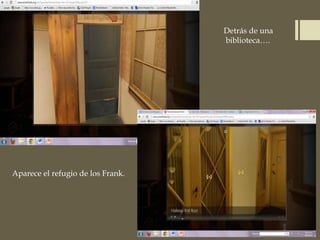 Detrás de una
biblioteca….
Aparece el refugio de los Frank.
 
