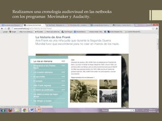 Realizamos una cronología audiovisual en las netbooks
con los programas Movimaker y Audacity.
 