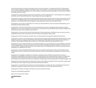 de la ternura infinita al retratar al hermano; el de “Los niños muertos” y el drama eterno del “Fusilamiento”
con eco lejano, Sóngoro cosongo, de Nicolás Guillén: “Van a fusilar a un hombre que tiene las manos atadas,
hay cuatro soldados para disparar, son cuatro soldados atados que están amarrados lo mismo que el hombre
amarrado que van a matar.”
Guayasamín, el de Huacayñan; el del camino del llanto; el de “El ataúd blanco”; el de la poesía de la tragedia y
el alarido; el del “Mural de la Miseria”; el que dibujó el alma de las lágrimas.
Guayasamín, el genio, el de la pintura descoyuntada que derrota al propio artista; el que se da la mano con “El
juicio final”, de Miguel Ángel; el que se encuentra en la historia de la pintura con “Los desastres de la guerra”,
de Goya, y “Los fusilamientos del 3 de Mayo”, el que desborda el “Guernica”, de Pablo Picasso.
Guayasamín, el que pinta la “Edad de la ira” como una volcán ardiente, como un huracán estremecido, con la
fuerza del océano emborrascado.
Guayasamín, el del rostro del hombre, el autorretrato del alma india, la radiografía del Evangelio, la lejana
llamada al fin, y tal vez sin saberlo, en esos ojos y esa mirada, del Cristo, del Hijo de Dios vivo, de la Palabra, del
Verbo, que se hizo carne y habitó entre nosotros.
Guayasamín, el ojo que escucha, el de los paisajes de la tierra y del alma, el de Quito como un ascua, como un
resplandor de oro, como una sombra, como un sudario; el de Toledo, lejano y solo.
Guayasamín, el de los inmensos murales como una herida abierta en el pecho caliente de la historia.
Guayasamín, el de los retratos del espíritu. ÁAy, Atahualpa Yupanqui! ÁAy, Gabriela Mistral! ÁAy, Saskia!, su hija
y Dayuma y Verenice. ÁAy, Juan Rulfo! ÁAy, Mario Vargas Llosa! ÁAy, Pablo Neruda! el grande, el universal, el
maestro. ÁAy, Elizabeth Debray! ÁAy, H_lene, ay, H_lene! ÁAy, los grandes ojos quietos de H_lene!
Guayasamín, el de la mujer desnuda, en “actitud de entrega”, con una mariposa oscura arrodillada a orillas del
vientre; Guayasamín, el de la mujer negra como los versos encendidos de Cesaire y Senghor, como el eco otra
vez de Guillén: “Signo de selva el tuyo, con tus collares rojos, tus brazaletes de oro curvo y ese caimán oscuro
nadando en el Zambeze de tus ojos.”
Guayasamín, la lejana llamada del Africa germinal con la virgen más joven de la tribu que danzaba al ritmo
del tam-tam como un frenesí de fruta fresca mientras la luna se le derramaba a puñados por su piel de leche
negra.
Guayasamín, el vengador, el tejedor de mortajas, el sepulturero de vanidosos, el azote de carniceros y
dictadores, el depredador de tiranos y cenizas, el conquistador de los conquistadores, el que se ha adueñado
de España y de Europa y ha devuelto las naves quemadas de Hernán Cortés a sus nidos hispanos, el de la
pintura de la sal y el azufre, el cuarzo y la amatista, y la sangre que mana a borbotones y no puede sangrar más.
Guayasamín, el que pinta ahora las manos de la ternura, las madres nacidas de la tierra y el amor, cuadros que
son música entre los viejos colores y las tintas sombrías del maestro.
Guayasamín, el manantial de las manos, el torrente del genio, el creador del color, el adorador de la línea, el
poeta de la tragedia, el mœsico del mundo, el escultor del alma, el artista del estremecimiento.
Guayasamín, el volcán, el fuego, la tormenta, la nieve, la pasión, el llanto.
Todo esto es Oswaldo Guayasamín.
Quien le ha visto pintar lo sabe.
Luis María Anson
ABC
 