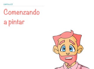 CAPÍTULO 2
Comenzando
a pintar
 