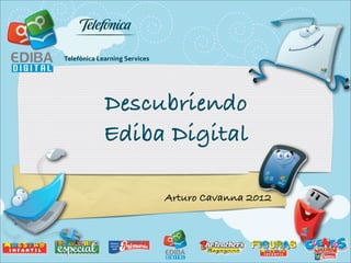 Descubriendo
Ediba Digital

     Arturo Cavanna 2012
 