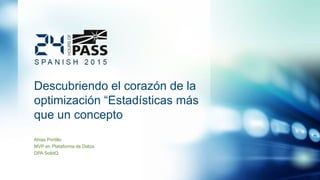 Descubriendo el corazón de la
optimización “Estadísticas más
que un concepto
Ahias Portillo
MVP en Plataforma de Datos
DPA SolidQ
 