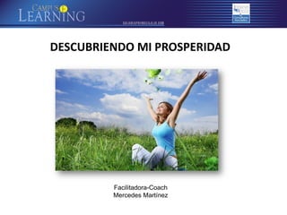 DESCUBRIENDO MI PROSPERIDAD

Facilitadora-Coach
Mercedes Martínez

 