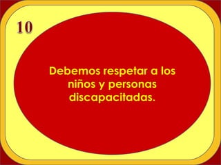 Debemos respetar a los niños y personas discapacitadas. 
