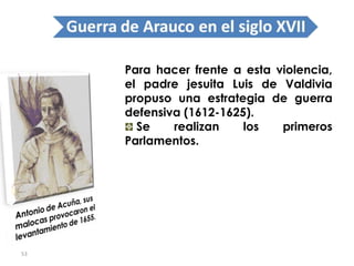 53
Para hacer frente a esta violencia,
el padre jesuita Luis de Valdivia
propuso una estrategia de guerra
defensiva (1612-...