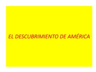 EL DESCUBRIMIENTO DE AMÉRICA
 