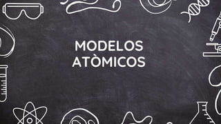MODELOS
ATÒMICOS
 