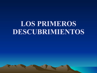 LOS PRIMEROS DESCUBRIMIENTOS 