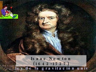 Isaac Newton  (1642-1727) ley de la gravitación universal 