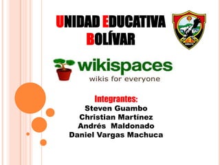 UNIDAD EDUCATIVA
BOLÍVAR
Integrantes:
Steven Guambo
Christian Martínez
Andrés Maldonado
Daniel Vargas Machuca
 