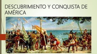 DESCUBRIMIENTO Y CONQUISTA DE
AMÉRICA
 