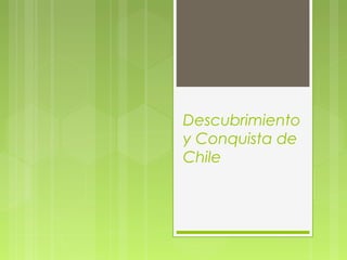 Descubrimiento
y Conquista de
Chile
 