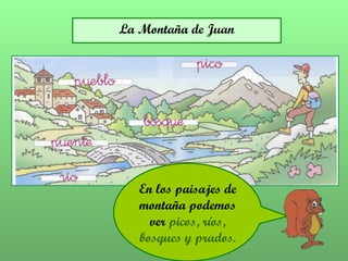 En los paisajes de montaña podemos ver  picos, ríos, bosques y prados. La Montaña de Juan 