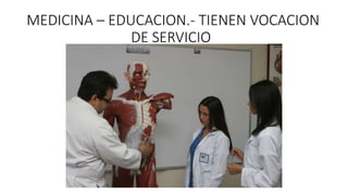 MEDICINA – EDUCACION.- TIENEN VOCACION
DE SERVICIO