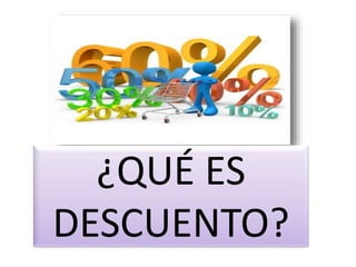 ¿QUÉ ES
DESCUENTO?
 