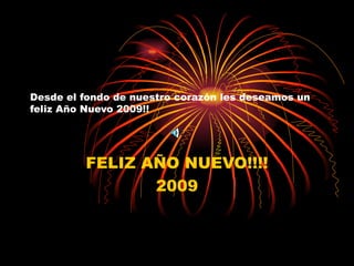 Desde el fondo de nuestro corazón les deseamos un feliz Año Nuevo 2009!! FELIZ AÑO NUEVO!!!! 2009 