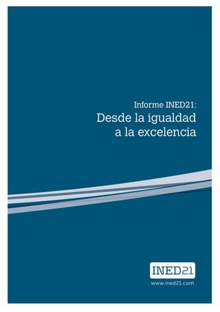 Informe INED21:
Desde la igualdad
   a la excelencia




          INED21
          www.ined21.com
 