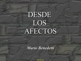 DESDE  LOS  AFECTOS Mario Benedetti PPS TOT AUT 