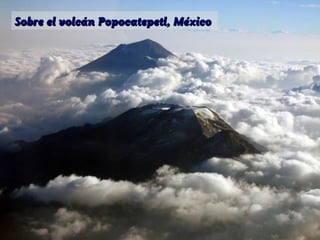 Sobre el volcán Popocatepetl, México

 