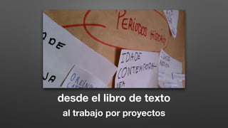 desde el libro de texto
al trabajo por proyectos
 