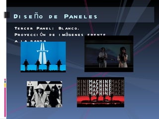 D i s e ñ o d e Pan e l e s
Te r c e r Pan e l : Bl an c o .
Pr o ye c c i ó n d e i má g e n e s f r e n t e
a l a b an d a
 