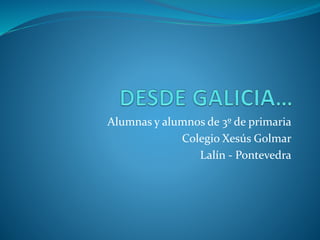 Alumnas y alumnos de 3º de primaria
Colegio Xesús Golmar
Lalín - Pontevedra
 
