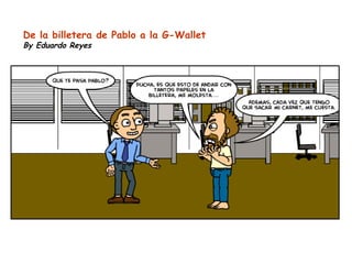 De la billetera de Pablo a la G-Wallet
By Eduardo Reyes
 