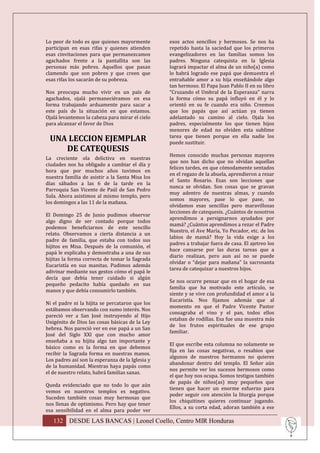 Lo peor de todo es que quienes mayormente         esos actos sencillos y hermosos. Se nos ha
participan en esas rifas y quienes atienden       repetido hasta la saciedad que los primeros
esas cinvitaciones para que permanezcamos         evangelizadores en las familias somos los
agachados frente a la pantallita son las          padres. Ninguna catequista en la Iglesia
personas más pobres. Aquellos que pasan           logrará impactar el alma de un niño(a) como
clamendo que son pobres y que creen que           lo habrá logrado ese papá que demuestra el
esas rifas los sacarán de su pobreza.             entrañable amor a su hija enseñándole algo
                                                  tan hermoso. El Papa Juan Pablo II en su libro
Nos preocupa mucho vivir en un país de            “Cruzando el Umbral de la Esperanza” narra
agachados, ojalá permaneciéramos en esa           la forma cómo su papá influyó en él y lo
forma trabajando arduamente para sacar a          orientó en su fe cuando era niño. Creemos
este país de la situación en que estamos.         que los papás que así actúan ya tienen
Ojalá levantemos la cabeza para mirar el cielo    adelantado su camino al cielo. Ojala los
para alcanzar el favor de Dios                    padres, especialmente los que tienen hijos
                                                  menores de edad no olviden esta sublime
                                                  tarea que tienen porque en ella nadie los
 UNA LECCION EJEMPLAR                             puede sustituir.
    DE CATEQUESIS
                                                  Hemos conocido muchas personas mayores
La creciente ola delictiva en nuestras
                                                  que nos han dicho que no olvidan aquellas
ciudades nos ha obligado a cambiar el día y
                                                  felices tardes, en que cómodamente sentados
hora que por muchos años tuvimos en
                                                  en el regazo de la abuela, aprendieron a rezar
nuestra familia de asistir a la Santa Misa los
                                                  el Santo Rosario. Esas son lecciones que
días sábados a las 6 de la tarde en la
                                                  nunca se olvidan. Son cosas que se gravan
Parroquia San Vicente de Paúl de San Pedro
                                                  muy adentro de nuestras almas, y cuando
Sula. Ahora asistimos al mismo templo, pero
                                                  somos mayores, pase lo que pase, no
los domingos a las 11 de la mañana.
                                                  olvidamos esas sencillas pero maravillosas
                                                  lecciones de catequesis. ¿Cuántos de nosotros
El Domingo 25 de Junio pudimos observar
                                                  aprendimos a persignarnos ayudados por
algo digno de ser contado porque todos
                                                  mamá? ¿Cuántos aprendimos a rezar el Padre
podemos beneficiarnos de este sencillo
                                                  Nuestro, el Ave María, Yo Pecador, etc. de los
relato. Observamos a cierta distancia a un
                                                  labios de mamá? Hoy la vida exige a los
padre de familia, que estaba con todos sus
                                                  padres a trabajar fuera de casa. El ajetreo los
hijitos en Misa. Después de la comunión, el
                                                  hace cansarse por las duras tareas que a
papá le explicaba y demostraba a una de sus
                                                  diario realizan, pero aun así no se puede
hijitas la forma correcta de tomar la Sagrada
                                                  olvidar o “dejar para mañana” la sacrosanta
Eucaristía en sus manitas. Pudimos además
                                                  tarea de catequizar a nuestros hijos.
adivinar mediante sus gestos cómo el papá le
decía que debía tener cuidado si algún
                                                  Se nos ocurre pensar que en el hogar de esa
pequeño pedacito había quedado en sus
                                                  familia que ha motivado este artículo, se
manos y que debía consumirlo también.
                                                  siente y se vive con profundidad el amor a la
                                                  Eucaristía. Nos fijamos además que al
Ni el padre ni la hijita se percataron que los
                                                  momento en que el Padre Vicente Pastor
estábamos observando con sumo interés. Nos
                                                  consagraba el vino y el pan, todos ellos
pareció ver a San José instruyendo al Hijo
                                                  estaban de rodillas. Esa fue una muestra más
Unigénito de Dios las cosas básicas de la Ley
                                                  de los frutos espirituales de ese grupo
hebrea. Nos pareció ver en ese papá a un San
                                                  familiar.
José del Siglo XXI que con mucho amor
enseñaba a su hijita algo tan importante y
                                                  El que escribe esta columna no solamente se
básico como es la forma en que debemos
                                                  fija en las cosas negativas, o resabios que
recibir la Sagrada forma en nuestras manos.
                                                  algunos de nuestros hermanos no quieres
Los padres así son la esperanza de la Iglesia y
                                                  abandonar dentro del templo. El Señor aún
de la humanidad. Mientras haya papás como
                                                  nos permite ver los sucesos hermosos como
el de nuestro relato, habrá familias sanas.
                                                  el que hoy nos ocupa. Somos testigos también
                                                  de papás de niños(as) muy pequeños que
Queda evidenciado que no todo lo que aún
                                                  tienen que hacer un enorme esfuerzo para
vemos en nuestros templos es negativo.
                                                  poder seguir con atención la liturgia porque
Suceden también cosas muy hermosas que
                                                  los chiquitines quieres continuar jugando.
nos llenas de optimismo. Pero hay que tener
                                                  Ellos, a su corta edad, adoran también a ese
esa sensibilidad en el alma para poder ver

   132 DESDE LAS BANCAS | Leonel Coello, Centro MIR Honduras
 