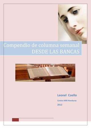 2012

Compendio de columna semanal
          DESDE LAS BANCAS




                   Leonel Coello
                   Centro MIR Honduras
                   2012
 