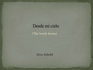(The lovely bones)
Alice Sebold
 
