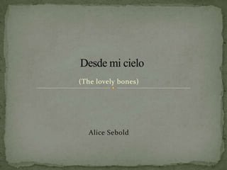 Desde mi cielo (The lovely bones) Alice Sebold 