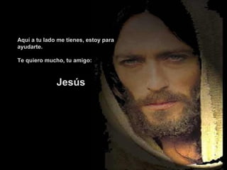 Aquí a tu lado me tienes, estoy para
ayudarte.
Te quiero mucho, tu amigo:

Jesús

 
