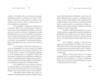Francisco González Cruz 78 79 Desde mi lugar La Quebrada Grande
y pulcro. Un hombre culto, a la altura de su tiempo.
Autodidacta, ponía en evidencia sus lecturas sobre
clásicos y sobre los acontecimientos recientes, y eran
siempre muy certeras y sabias sus observaciones so-
bre la realidad y sus tendencias.
Era un hombre entregado al trabajo por la
comunidad. Abrazó una causa partidista cuando ese
era el camino más apropiado para la lucha social, pero
jamás fue sectario y no dudó en abandonarlo cuando
consideró que ese ya no era su instrumento apropiado.
Alcanzó todas las posiciones que se pueden alcanzar
en una cabecera de municipio y todas las desempeñó
con acierto, sin sectarismos y con absoluta decencia.
Jamás nadie podrá decir que se lucró con los dineros
públicos.
Era un hombre involucrado en todas las cau-
sas de la comunidad y así como tocaba en la Banda
Musical, colaboraba con la parroquia eclesiástica, con
las instituciones escolares, con los grupos culturales
y con las organizaciones de campesinos. Redactaba
documentos, preparaba los manifiestos mediante los
cuales la comunidad solicitaba alguna obra, encabeza-
ba las comisiones para lograr alguna reivindicación y
era el primero en atender a los visitantes ilustres.
Era la palabra más seria, sensata y serena de
las organizaciones en que participó. Sus discursos te-
nían el sabor de la buena oratoria, pues eran directos y
elegantes. Sus cartas sobrias como su trato cotidiano.
Nadie pudo sentirse menos que él, pues era
familiar con todo el mundo y trataba con igual respeto
tanto al personaje más encumbrado como al más hu-
milde. Siempre atento a resolver o a canalizar un pro-
blema, tanto de orden familiar como comunitario. Era
cordial, siempre con una chanza o una broma a flor de
labios, sin jamás perder su compostura y siempre an-
daba derecho, mirando al frente, vestido con sencillez
y elegancia. Siempre impecable.
Familiar, amaba profundamente a su esposa
Armida, quien lo comprendía y hasta le perdonaba sus
debilidades por la música y por una buena “Leche de
Burra” (que preparaba excelente) o un buen brandy
de vez en cuando. Dejaron muchos hijos fruto de este
amor.
Esas cualidades, sencillas y claras como las
aguas de los manantiales de Timbís, eran las que le
adornaban. Por eso a la misa de réquiem fue tanta gen-
te que mucha tuvo que oírla desde la calle. Y la proce-
sión hacia el cementerio era la más larga que recuerde
La Quebrada.
Quizás el único gesto fuera de su natural
humildad, pero en perfecta armonía con su espíritu
jovial, fue eso de prepararse a recibir ese fulminante
infarto justo al pasar la misa de San Roque, en medio
de la gente que tanto lo quería.
1999
 