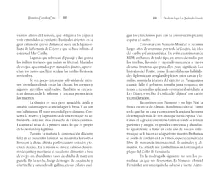 Francisco González Cruz 100 101 Desde mi lugar La Quebrada Grande
vientos alisios del noreste, que obligan a los cujíes a
vivir extendidos al poniente. Pastizales abiertos en la
gran extensión que se detiene al oeste en la lejana si-
lueta de la Serranía de Cojoro y que se hace infinita al
este en el Mar Caribe.
Lagunas que refrescan el paisaje y dan gozo a
los inditos traviesos que nadan su libertad. Manadas
de ovejas, apacentadas por tranquilos jinetes, aprove-
chan los pastos que hizo verdear las tardías lluvias de
noviembre.
Se ven pocas cercas que solo aíslan de intru-
sos los solares donde están las chozas, los corrales y
algunos atrevidos sembradíos. También se encuen-
tran demarcando la solemne y cercana presencia de
los muertos.
La Goajira es seca pero agradable, árida y
amable, calurosa pero acariciada por la brisa. Y así son
sus habitantes. El trato es cordial pero distante. Con-
serva la reserva y la prudencia de una raza que ha so-
brevivido siete mil años en medio de tantos cambios.
La amistad no se da a primera vista, lo que es propio
de lo profundo y legítimo.
Durante la mañana la conversación discurre
feliz en el encuentro familiar. Se desarrolla horas tras
horas en la choza abierta por los cuatro costados y te-
chada de enea. En la misma se sirve el sabroso desayu-
no de carite y más tarde el suculento almuerzo a base
de ovejo con abundantes vasos de chicha de maíz con
panela. En la noche, luego de tragos de coquinche y
chirrinche y sancocho de gallina, en sus pilares cuel-
gan los chinchorros para con la conversación picante
esperar el sueño.
Conversar con Nemesio Montiel es recorrer
largos años de aventuras por toda la Goajira, las islas
del caribe y Centroamérica. En avión cuatrimotor de
KLM, en barcos de todo tipo, en arreos de mulas por
las trochas, llevando y trayendo mercancía a través
de unas fronteras que para ellos poco significan. Las
historias del Torito, como desarrollaba sus habilida-
des diplomáticas arreglando pleitos entre castas y fa-
milias, asumía la jefatura del ejército en Paraguaipoa
cuando falló el gobierno, tomaba justa venganza sin
temor a represalias aplicando con natural sabiduría la
Ley Güayú o recibía el civilizado “alijuna” con cariño
y consideración.
Recorrimos con Nemesio y su hijo Noé la
fresca estancia de Alitasía. Rendimos culto al Torito
en la que fue su casa y conocimos la anciana hermosa
de arrugas de más de cien años que fue su esposa. Visi-
tamos el sagrado cementerio familiar donde se reúnen
parientes y amigos, en grandes comelonas y abundan-
te aguardiente, a llorar en cada uno de los dos entie-
rros que se le hacen a cada pariente muerto. Probamos
el asado de cordero en Los Filúos, especie de mercado
libre de mercancía internacional, de animales y ali-
mentos. En la tarde nos zambullimos en las tranquilas
playas del Golfo de Venezuela.
En la madrugada siguiente no son las pa-
raulatas las que nos despiertan. Es Nemesio Montiel
Fernández con un coquinche sabroso y fuerte. Antro-
 