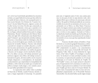 Francisco González Cruz 10 11 Desde mi lugar La Quebrada Grande
cía”, en la Casa Cural donde aprendimos las oraciones
en latín, y en aquel Salón de Lectura que hoy sobrevive
en medio de bares y kioscos, con su pequeño pero va-
lioso tesoro literario. En él leímos los “Cuentos Gro-
tescos” de José Rafael Pocaterra, algunos escritos de
Cecilio Acosta, la revista Tricolor que comenzaba su
largo recorrido editorial, y otros que se pierden en la
memoria y que nos enseñaron el camino de la lectura.
De esa fragua cultural también forma parte la antigua
Filarmónica “Rosini”, fundada por don Murcio Murci
a fines del siglo XIX, rebautizada como Banda Muni-
cipal “Urdaneta”, que interpretaba melodías italianas,
francesas y venezolanas todos los domingos y días de
fiesta, y el coro de la iglesia que contaba con el talento
musical de la familia Matheus. Nuestra vida infantil
y juvenil tuvo siempre un sentido educativo, y recibi-
mos lecciones permanentes de aquella naturaleza ro-
deada de cafetales sembrados a la sombra de guamos
y bucares, de los juegos con los muchachos del pue-
blo y las aldeas cercanas, del trabajo prematuro que
entretuvo algunos ratos libres, del trabajo tesonero y
honrado de la gente, del intercambio con los mayores
siempre dispuestos a contemplarnos, de inusitados
acontecimientos que sorprendían la tranquilidad del
poblado, y sobre todo de un madre que en medio de la
pobreza siempre estaba alegre, y nos cantaba cancio-
nes que había aprendido de los mayores.
La separación entre ambas vidas se produjo
un buen día en Mérida, cuando Francisco decide ca-
sarse y luego emprender el tornaviaje. Un pantalón
para uno, el siguiente para el otro; una camisa para
uno, la otra para el otro; la ropa interior, todo, salvo
algunos libros que se referían a la ciencia que cada uno
cultiva. Me quedé en Mérida prendido de sus esencias,
rendido al encanto de sus montañas y de sus ríos, com-
prometido con su Mitra y su Alma Mater. Francisco
tornó a los lugares íntimos para realizar la portentosa
labor de crear una Universidad cargada con el espíritu
que se revela en estas páginas. Asentado en Valera y
La Quebrada, fundó una familia que ha fructificado en
hijos y nietos, garantía de permanencia de la estirpe y
tan metidos en sus cosas que han reproducido el amor
por la tierra.
Francisco decidió echarse al hombro a Truji-
llo desde su vocación de geógrafo humanista y embar-
carse en la construcción de su futuro. En CORPOAN-
DES comprometió su pasión y sus conocimientos
a proyectos claves para el desarrollo del Estado: El
Programa Valles Altos, la Zona Industrial de Agua
Santa, el Eje Valera-Trujillo, el Tecnológico y muchos
otros. Se involucró en toda actividad creadora como
la ateneísta, la representación popular en el Concejo
Municipal, en el Centro de Historia de Trujillo. En
“PorTrujillo” avanza con el gran proyecto educativo
para el mejoramiento de la enseñanza en todas las es-
cuelas y el gran proyecto académico: Una Universidad
para Trujillo que fuese como la ULA para Mérida: Su
centro vital, el manantial del saber, la clave de la tru-
jillanidad comprometida con el Desarrollo Humano
Sustentable. Esta decisión había nacido algún tiempo
 