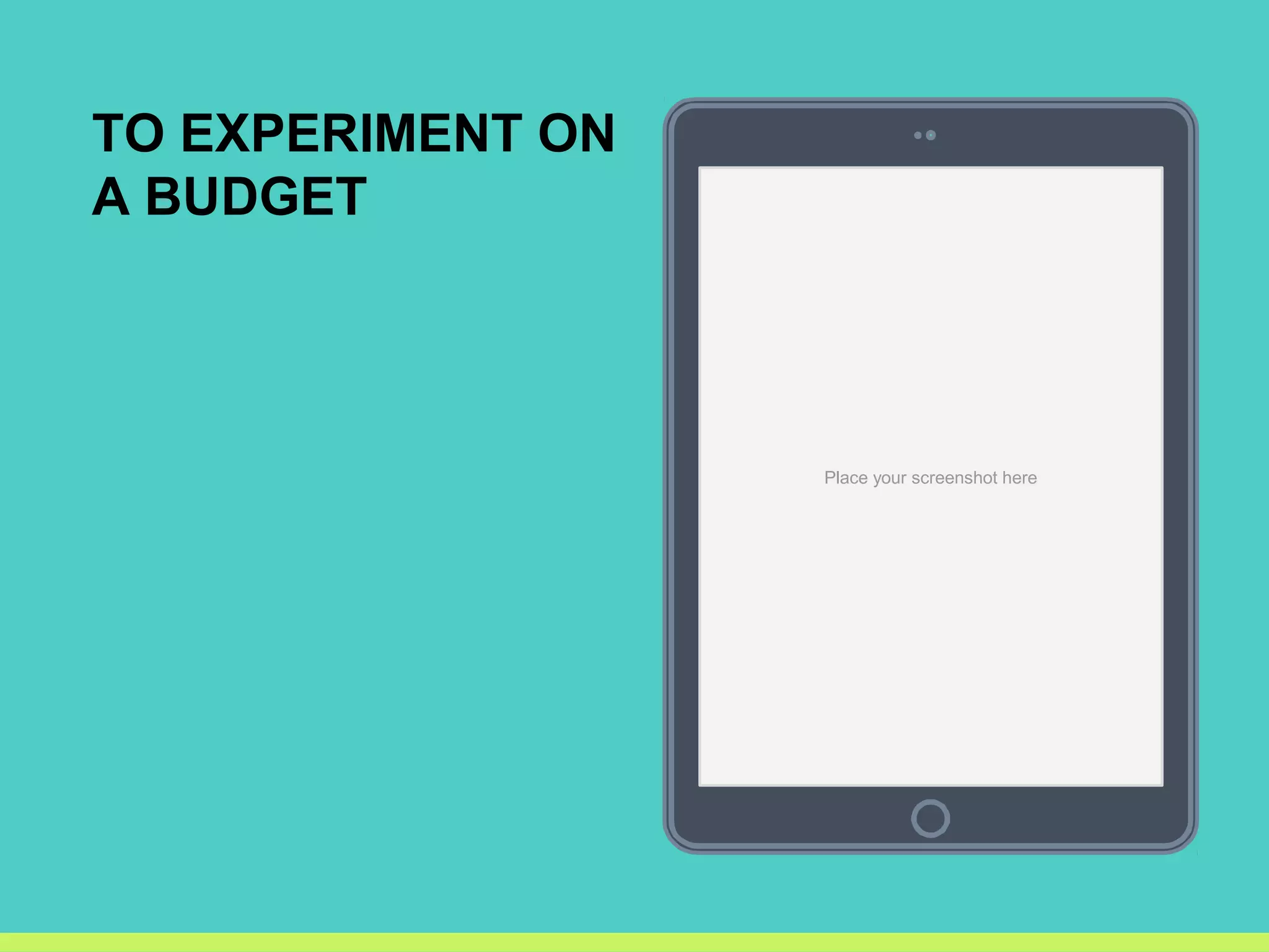 Place your screenshot here
TO EXPERIMENT ON
A BUDGET
 