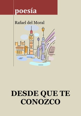 poesía
Rafael del Moral




DESDE QUE TE
  CONOZCO
 