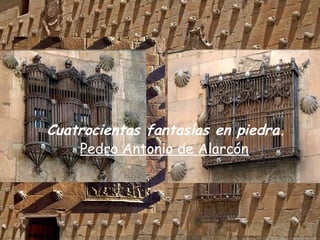 Cuatrocientas fantasías en piedra.
    Pedro Antonio de Alarcón
 